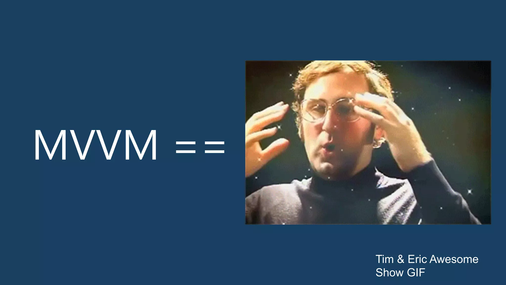 MVVM ==
Tim & Eric Awesome
Show GIF
 
