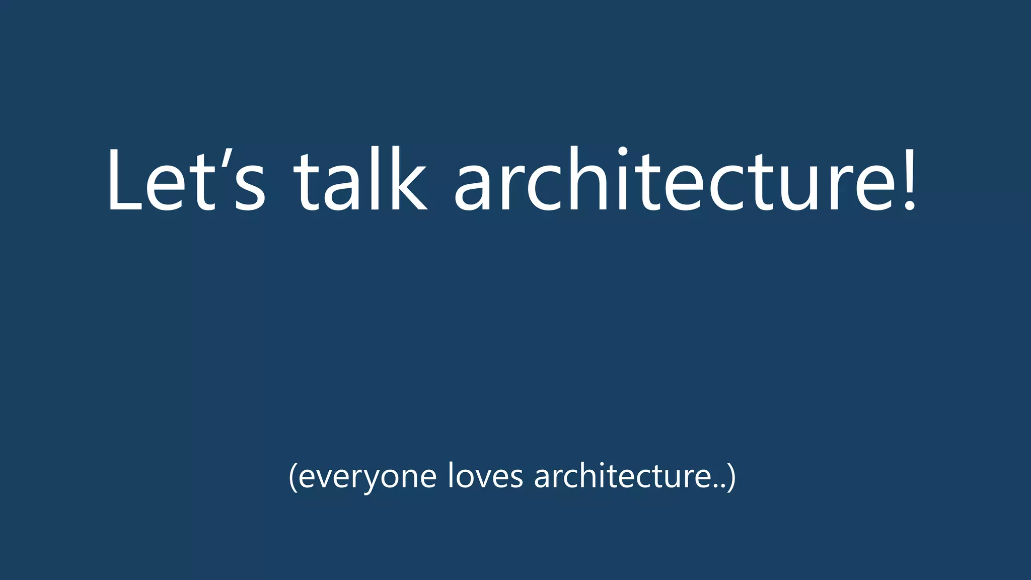 Let’s talk architecture!



(﴾everyone loves architecture..)﴿
 