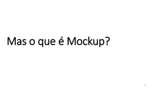 Mas o que é Mockup?
29
 