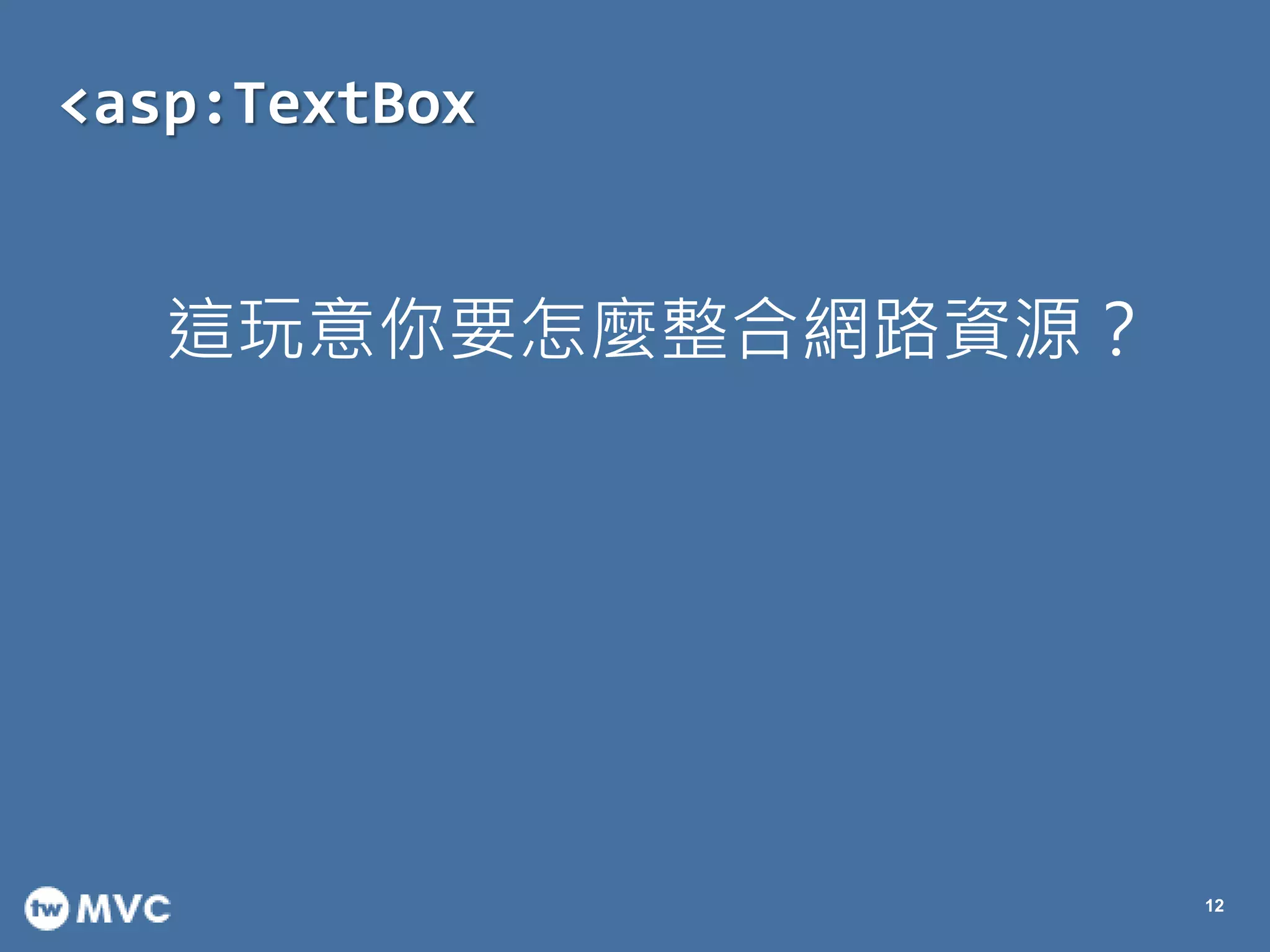 <asp:TextBox
12
這玩意你要怎麼整合網路資源？
 