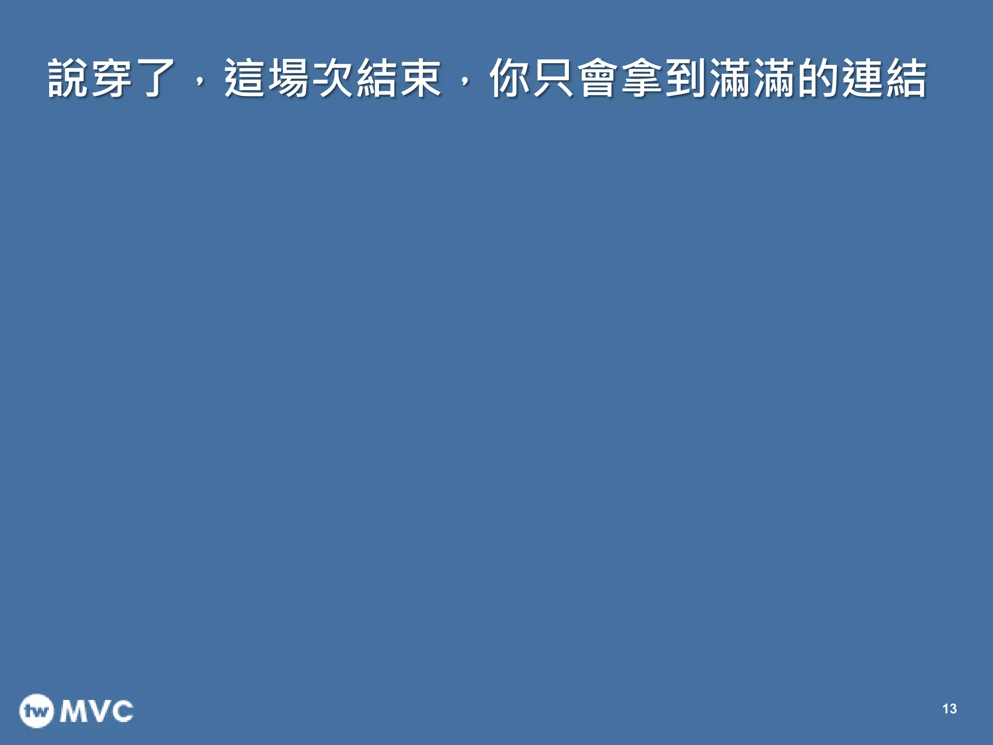 說穿了，這場次結束，你只會拿到滿滿的連結
13
 