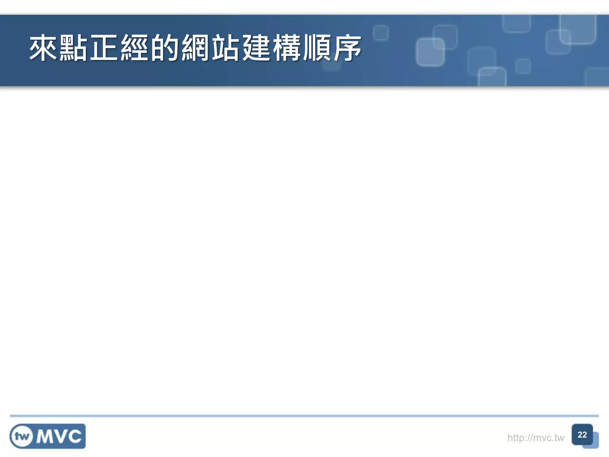 http://mvc.tw
來點正經的網站建構順序
22
 