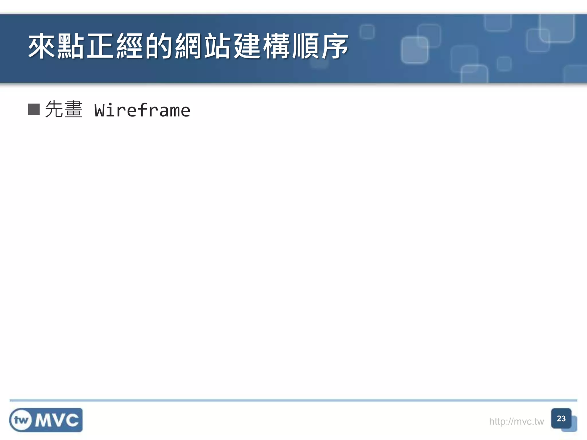 http://mvc.tw
 先畫 Wireframe
來點正經的網站建構順序
23
 