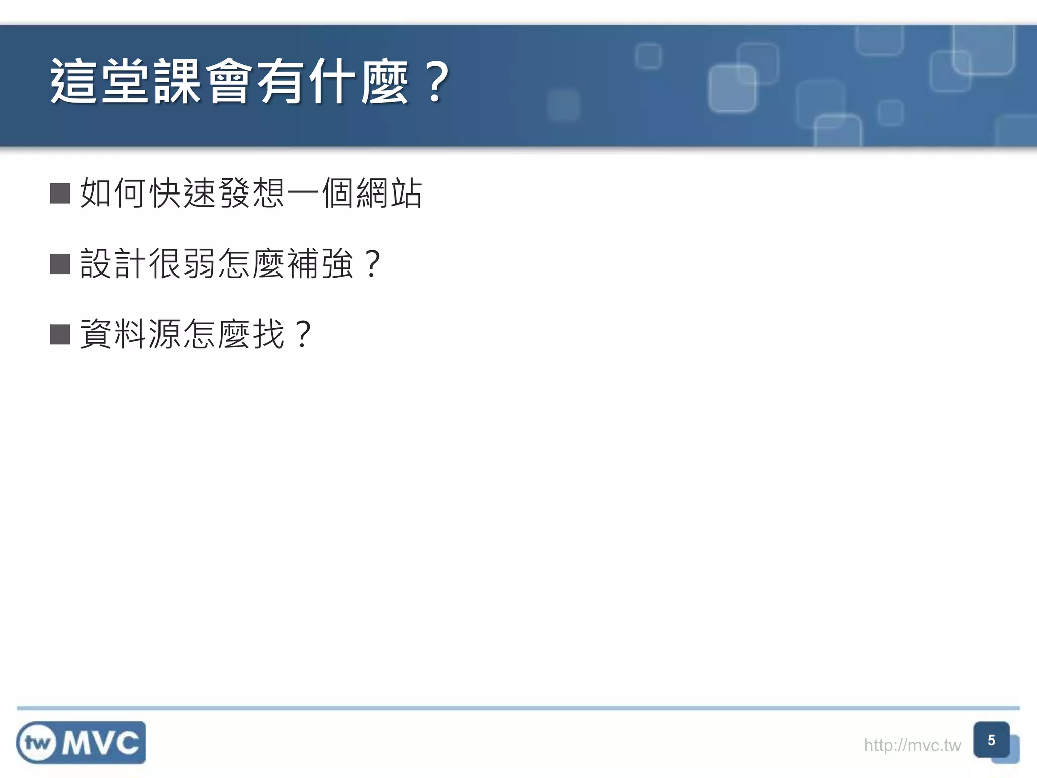 http://mvc.tw
 如何快速發想一個網站
 設計很弱怎麼補強？
 資料源怎麼找？
這堂課會有什麼？
5
 