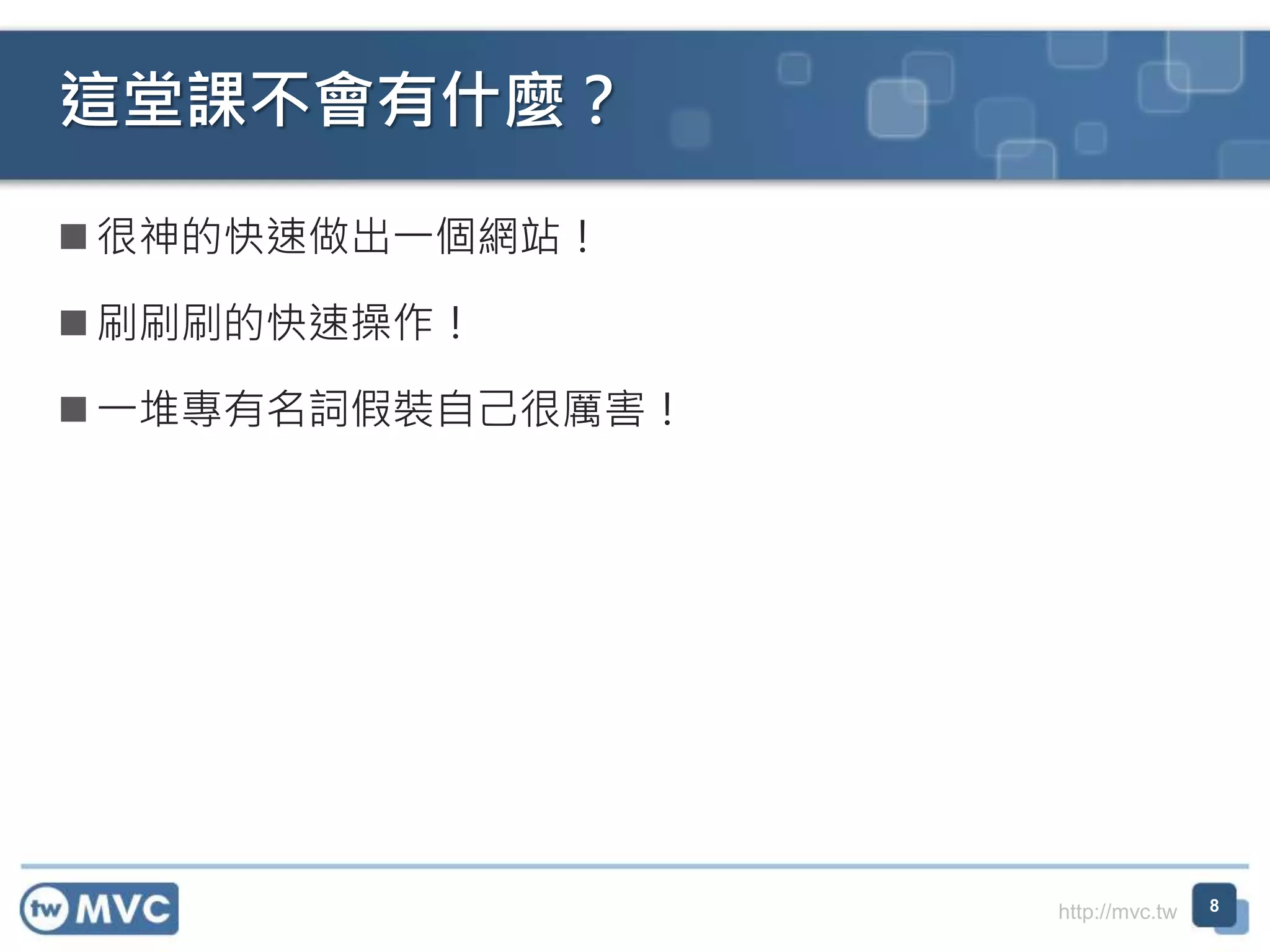 http://mvc.tw
 很神的快速做出一個網站！
 刷刷刷的快速操作！
 一堆專有名詞假裝自己很厲害！
這堂課不會有什麼？
8
 