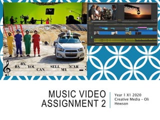MUSIC VIDEO
ASSIGNMENT 2
Year 1 X1 2020
Creative Media – Oli
Hewson
 