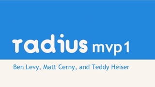 radius mvp1
Ben Levy, Matt Cerny, and Teddy Heiser
 