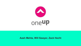 Aash Mehta, Will Sawyer, Zack Hecht
 