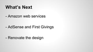 What’s Next
- Amazon web services
- AdSense and First Givings
- Renovate the design
 