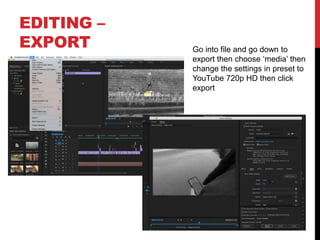 EDITING –
EXPORT Go into file and go down to
export then choose ‘media’ then
change the settings in preset to
YouTube 720p HD then click
export
 