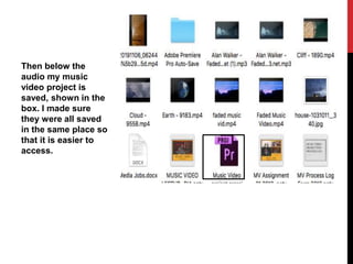Then below the
audio my music
video project is
saved, shown in the
box. I made sure
they were all saved
in the same place so
that it is easier to
access.
 