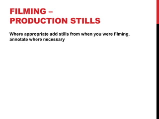 FILMING –
PRODUCTION STILLS
Where appropriate add stills from when you were filming,
annotate where necessary
 