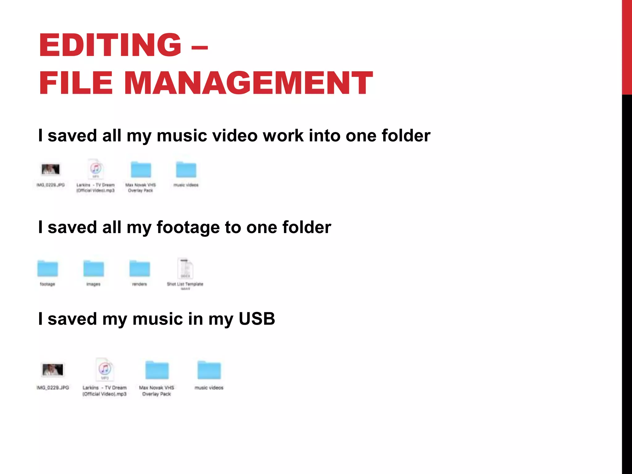 EDITING –
FILE MANAGEMENT
I saved all my music video work into one folder
I saved all my footage to one folder
I saved my music in my USB
 