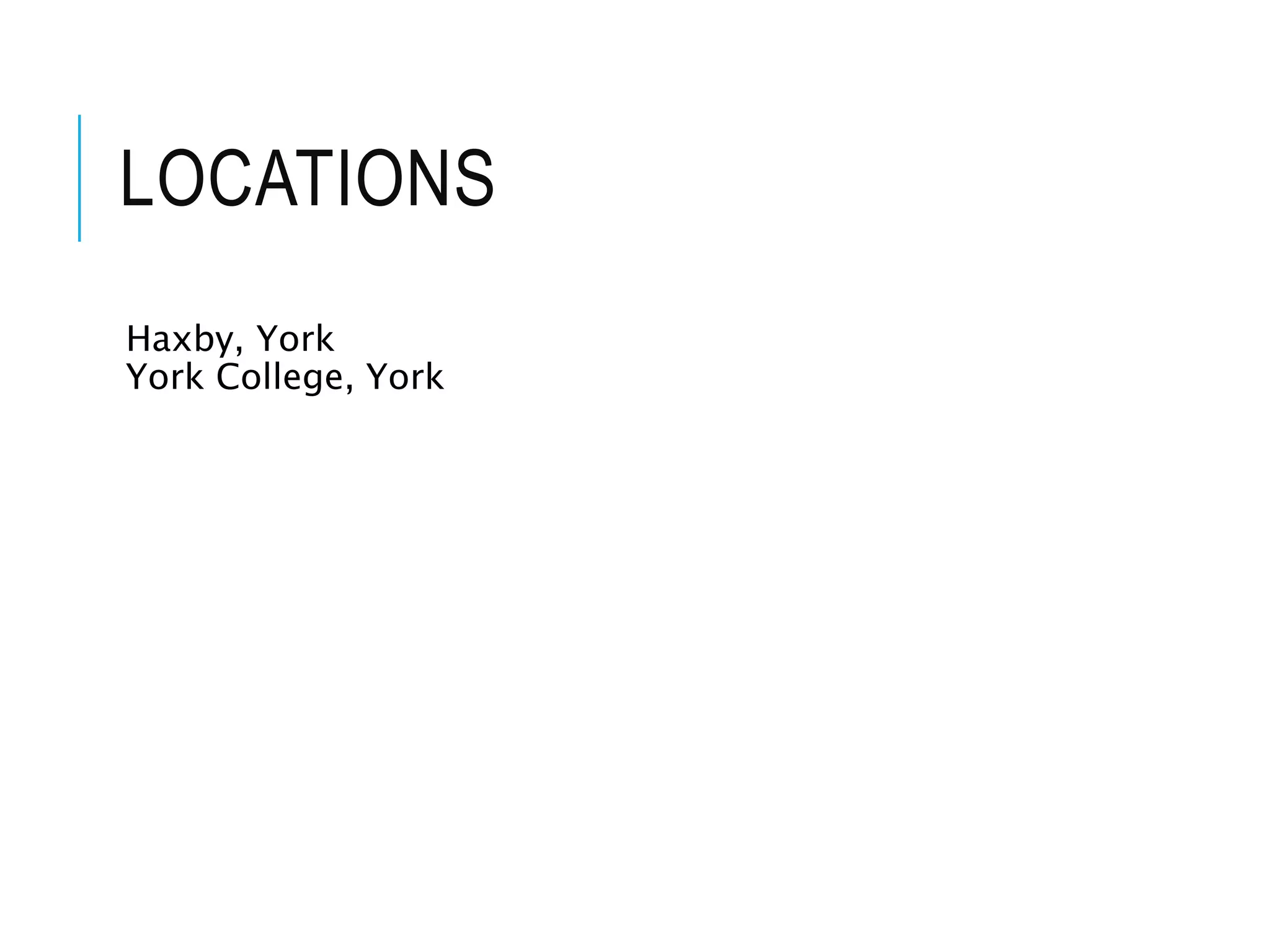 LOCATIONS
Haxby, York
York College, York
 