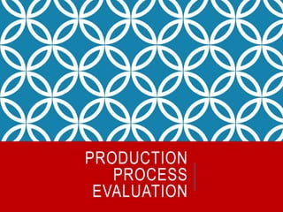 PRODUCTION
PROCESS
EVALUATION
 