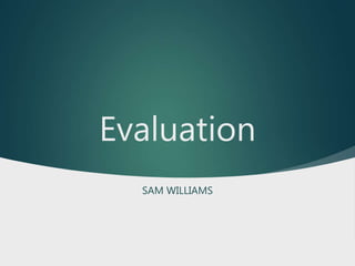 Evaluation
SAM WILLIAMS
 