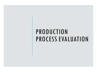 PRODUCTION
PROCESS EVALUATION
 