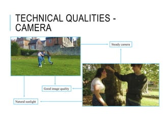 TECHNICAL QUALITIES -
CAMERA
Steady camera
Good image quality
Natural sunlight
 
