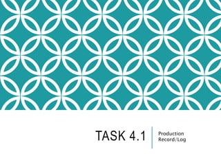 TASK 4.1 Production
Record/Log
 