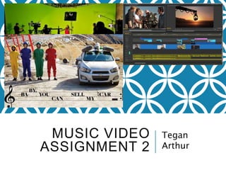 MUSIC VIDEO
ASSIGNMENT 2
Tegan
Arthur
 