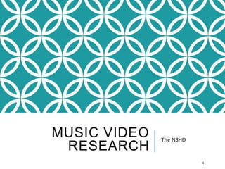 MUSIC VIDEO
RESEARCH
The NBHD
4
 