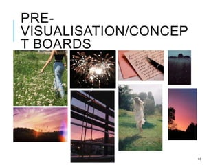 PRE-
VISUALISATION/CONCEP
T BOARDS
44
 