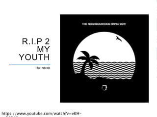 R.I.P 2
MY
YOUTH
The NBHD
https://www.youtube.com/watch?v=vKH-
 