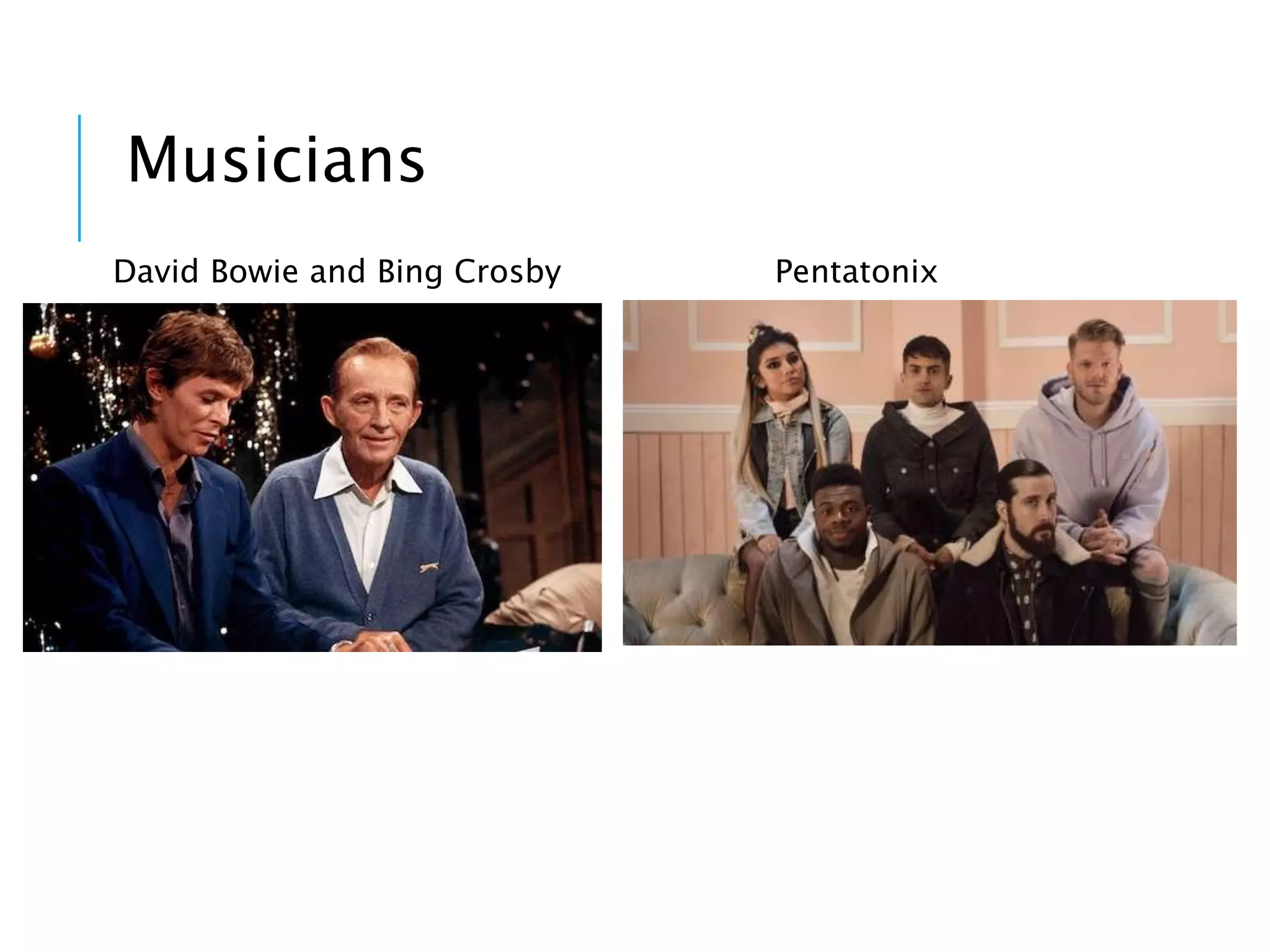 David Bowie and Bing Crosby Pentatonix
Musicians
 