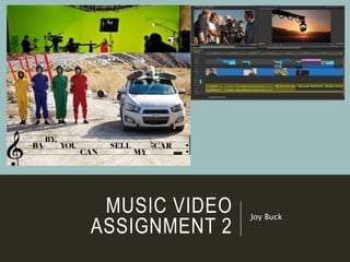 MUSIC VIDEO
ASSIGNMENT 2
Joy Buck
 