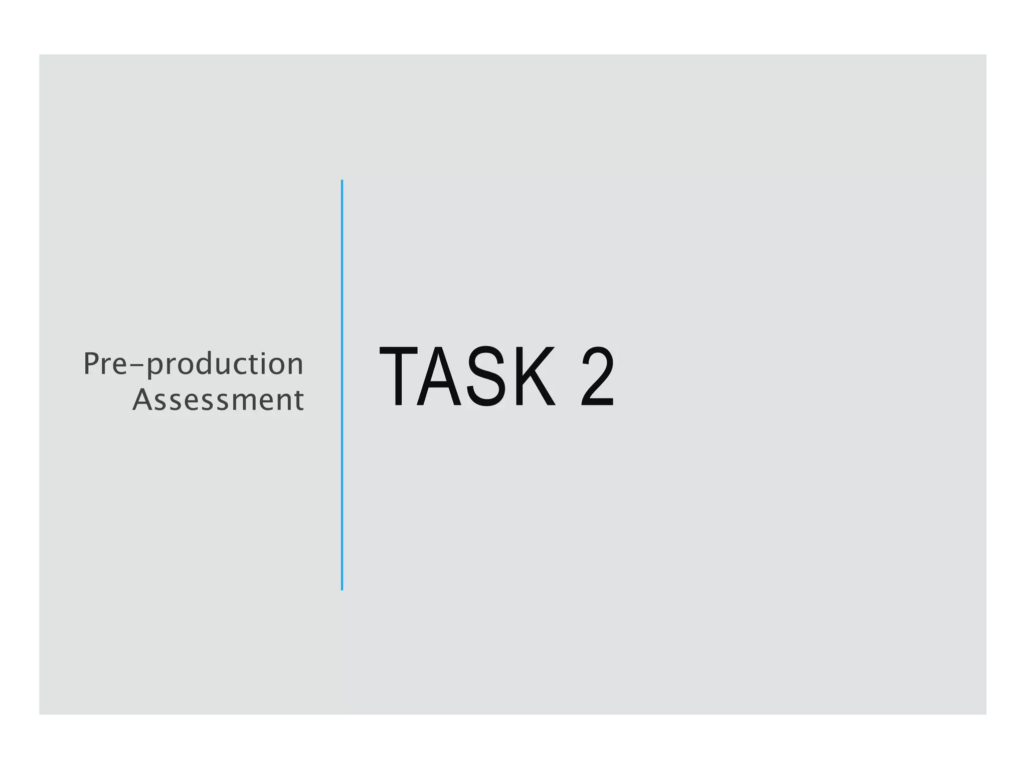 TASK 2
Pre-production
Assessment
 
