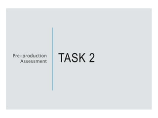 TASK 2
Pre-production
Assessment
 