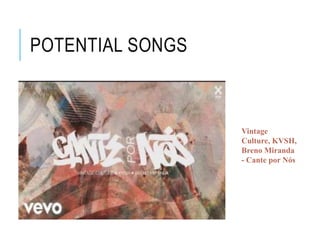 POTENTIAL SONGS
Vintage
Culture, KVSH,
Breno Miranda
- Cante por Nós
 