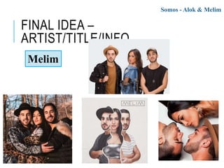 FINAL IDEA –
ARTIST/TITLE/INFO
Somos - Alok & Melim
Melim
 