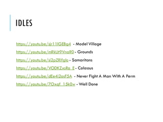 IDLES
https://youtu.be/sjr11lGEBg4 - Model Village
https://youtu.be/mRkUt9VnaR0 - Grounds
https://youtu.be/si2pZRifgIo - Samaritans
https://youtu.be/VODKZxsRa_E - Colossus
https://youtu.be/dEe4i2osF5A - Never Fight A Man With A Perm
https://youtu.be/7Oxqf_15k0w - Well Done
 