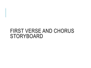 FIRST VERSE AND CHORUS
STORYBOARD
 