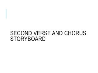 SECOND VERSE AND CHORUS
STORYBOARD
 