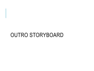 OUTRO STORYBOARD
 