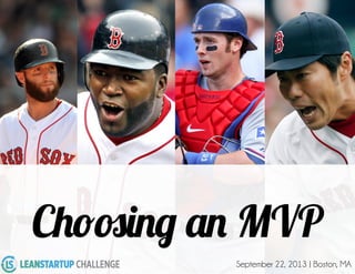 Choosing an MVP
September 22, 2013 | Boston, MA
 