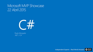 Independent Experts – Real World AnswersIndependent Experts – Real World Answers
Microsoft MVP Showcase
22 Abril 2015
C#Paulo Morgado
.NET / C#
 
