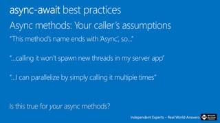 Independent Experts – Real World AnswersIndependent Experts – Real World Answers
Is this true for your async methods?
 