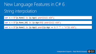 Independent Experts – Real World AnswersIndependent Experts – Real World Answers
var s = $"{p.Name} is {p.Age} year{{s}} old";
var s = $"{p.Name,20} is {p.Age:D3} year{{s}} old";
var s = $"{p.Name} is {p.Age} year{(p.Age == 1 ? "" : "s")} old";
 