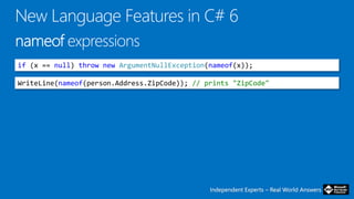Independent Experts – Real World AnswersIndependent Experts – Real World Answers
if (x == null) throw new ArgumentNullException(nameof(x));
WriteLine(nameof(person.Address.ZipCode)); // prints "ZipCode"
 