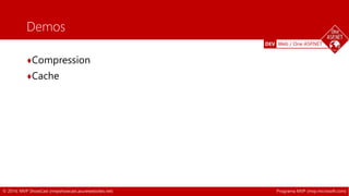 DEV Web / One ASP.NET 
Demos 
♦Compression 
♦Cache 
© 2014, MVP ShowCast (mvpshowcast.azurewebsites.net) Programa MVP (mvp.microsoft.com) 
 