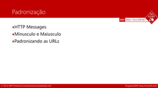 DEV Web / One ASP.NET 
Padronização 
♦HTTP Messages 
♦Minusculo e Maiusculo 
♦Padronizando as URLs 
© 2014, MVP ShowCast (mvpshowcast.azurewebsites.net) Programa MVP (mvp.microsoft.com) 
 