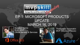 EP 1: MICROSOFT PRODUCTS
UPDATE
MARCH 16, 2019
Speaker Name:
Bird : MVP :
Office Servers & Services
Thanyapon Sananakin
MVP (Microsoft Azure)
 