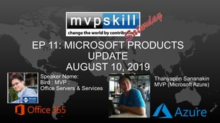 EP 11: MICROSOFT PRODUCTS
UPDATE
AUGUST 10, 2019
Speaker Name:
Bird : MVP :
Office Servers & Services
Thanyapon Sananakin
MVP (Microsoft Azure)
 