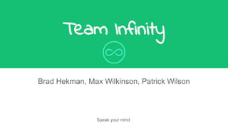 Team Infinity
Brad Hekman, Max Wilkinson, Patrick Wilson
Speak your mind
 