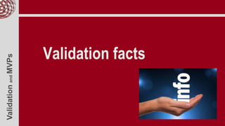 ValidationandMVPs
Validation facts
 