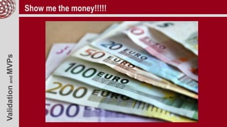 ValidationandMVPs Show me the money!!!!!
 