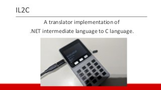 IL2C
A translator implementation of
.NET intermediate language to C language.
 